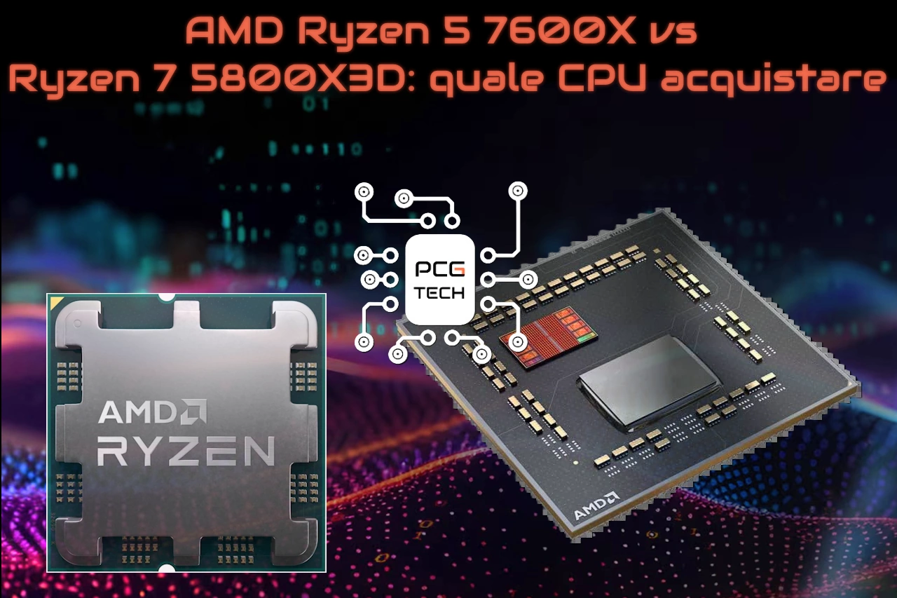 AMD Ryzen 5 7600X vs Ryzen 7 5800X3D quale CPU acquistare