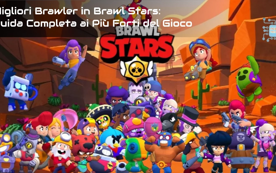 Migliori Brawler in Brawl Stars: Guida Completa ai Più Forti del Gioco